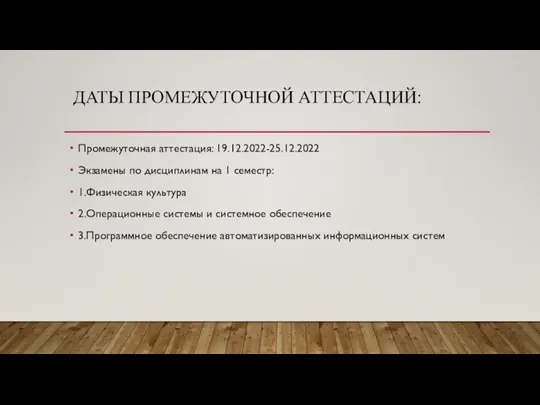 ДАТЫ ПРОМЕЖУТОЧНОЙ АТТЕСТАЦИЙ: Промежуточная аттестация: 19.12.2022-25.12.2022 Экзамены по дисциплинам на 1 семестр: