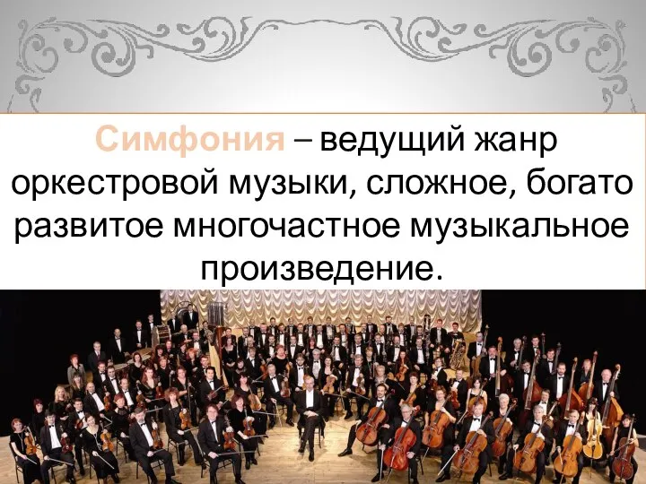 Симфония – ведущий жанр оркестровой музыки, сложное, богато развитое многочастное музыкальное произведение.