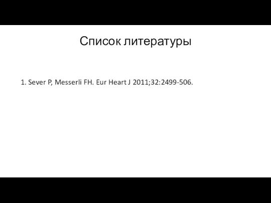 Список литературы 1. Sever P, Messerli FH. Eur Heart J 2011;32:2499-506.