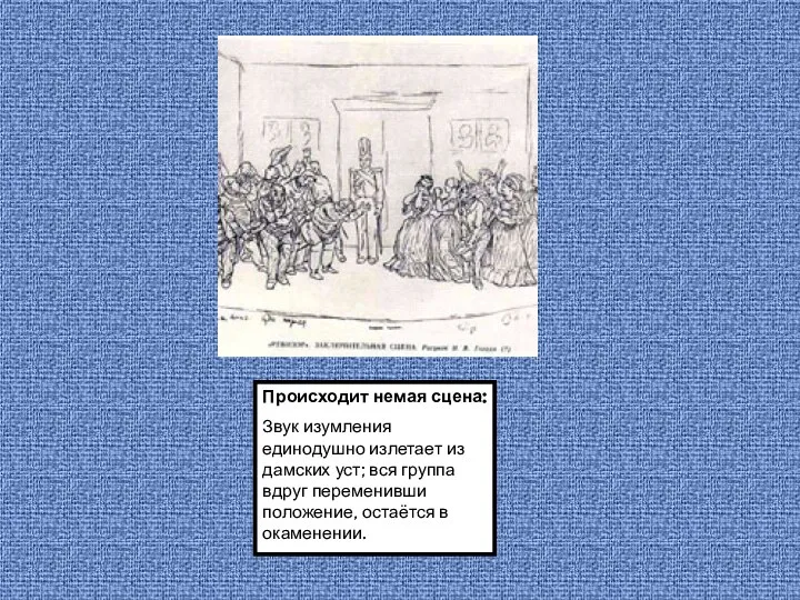 Происходит немая сцена: Звук изумления единодушно излетает из дамских уст; вся группа