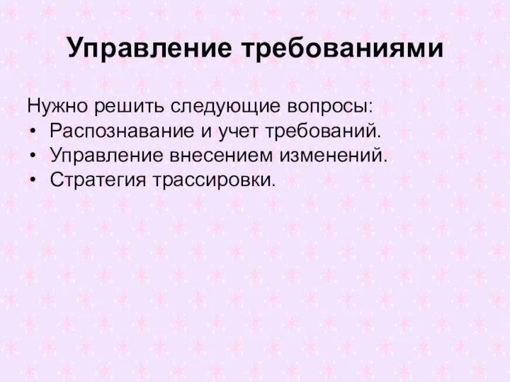 Управление требованиями Нужно решить следующие вопросы: Распознавание и учет требований. Управление внесением изменений. Стратегия трассировки.