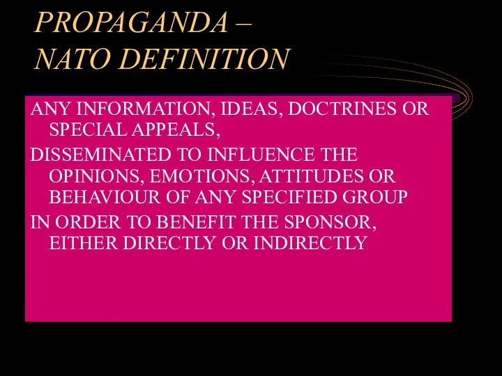 PROPAGANDA – NATO DEFINITION ANY INFORMATION, IDEAS, DOCTRINES OR SPECIAL APPEALS, DISSEMINATED