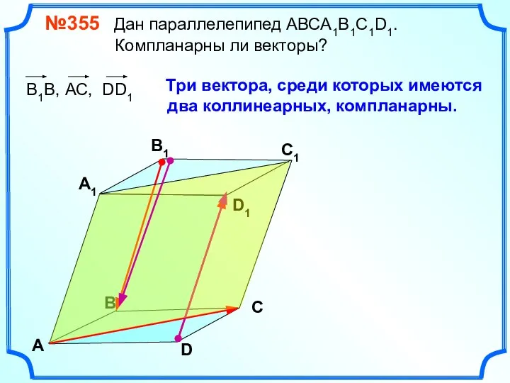 №355 Дан параллелепипед АВСA1B1C1D1. Компланарны ли векторы? В А В1 С1 D1