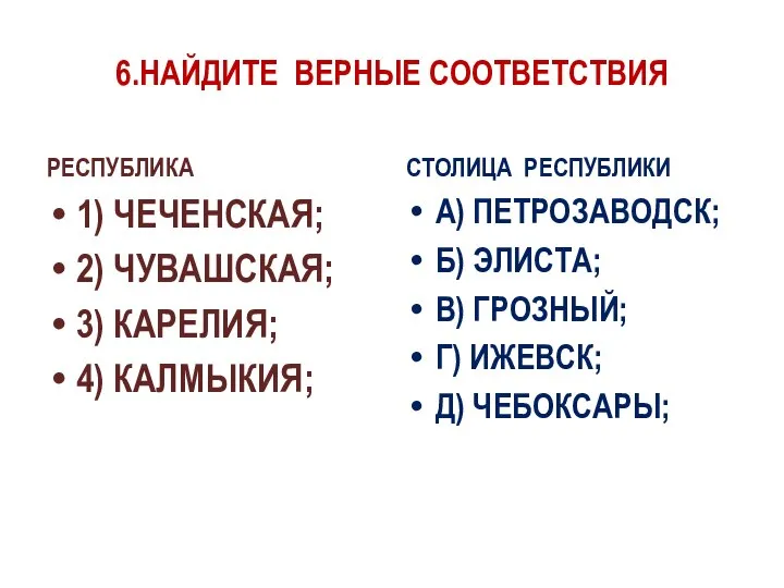 6.НАЙДИТЕ ВЕРНЫЕ СООТВЕТСТВИЯ РЕСПУБЛИКА 1) ЧЕЧЕНСКАЯ; 2) ЧУВАШСКАЯ; 3) КАРЕЛИЯ; 4) КАЛМЫКИЯ;