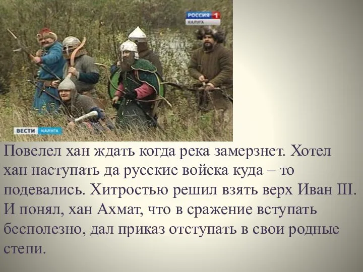 Повелел хан ждать когда река замерзнет. Хотел хан наступать да русские войска