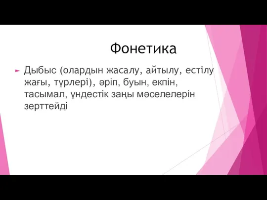 Фонетика Дыбыс (олардын жасалу, айтылу, естілу жағы, түрлері), әріп, буын, екпін, тасымал, үндестік заңы мәселелерін зерттейді