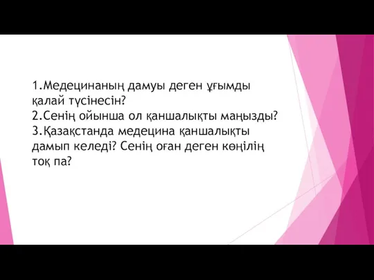 1.Медецинаның дамуы деген ұғымды қалай түсінесін? 2.Сенің ойынша ол қаншалықты маңызды? 3.Қазақстанда