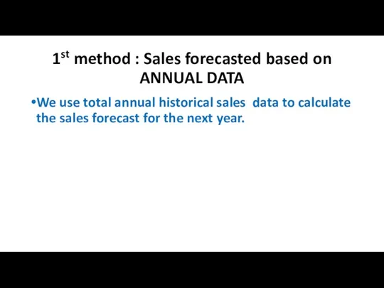 1st method : Sales forecasted based on ANNUAL DATA We use total