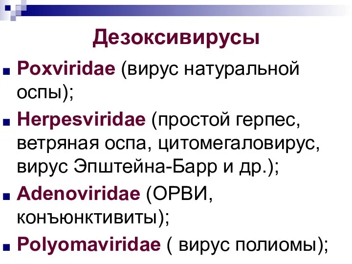 Дезоксивирусы Poxviridae (вирус натуральной оспы); Herpesviridae (простой герпес, ветряная оспа, цитомегаловирус, вирус