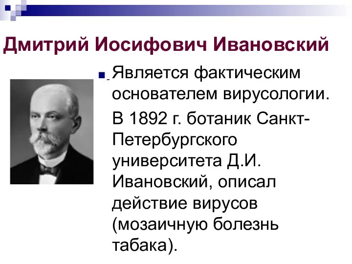 Дмитрий Иосифович Ивановский Является фактическим основателем вирусологии. В 1892 г. ботаник Санкт-Петербургского