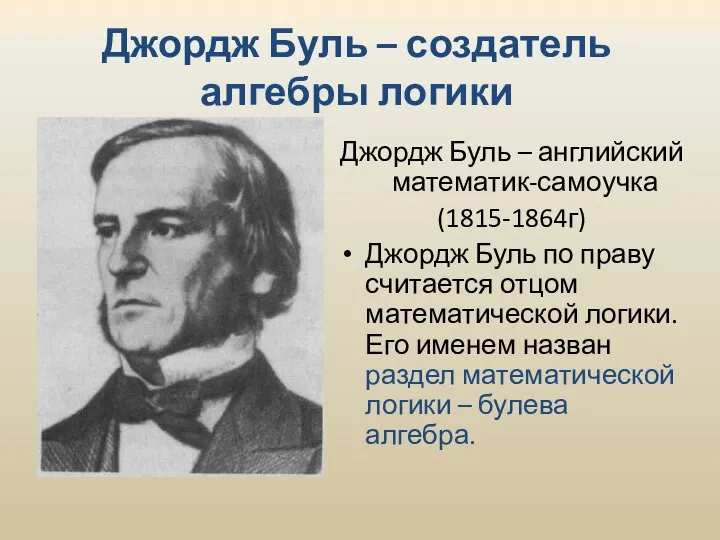 Джордж Буль – создатель алгебры логики Джордж Буль – английский математик-самоучка (1815-1864г)