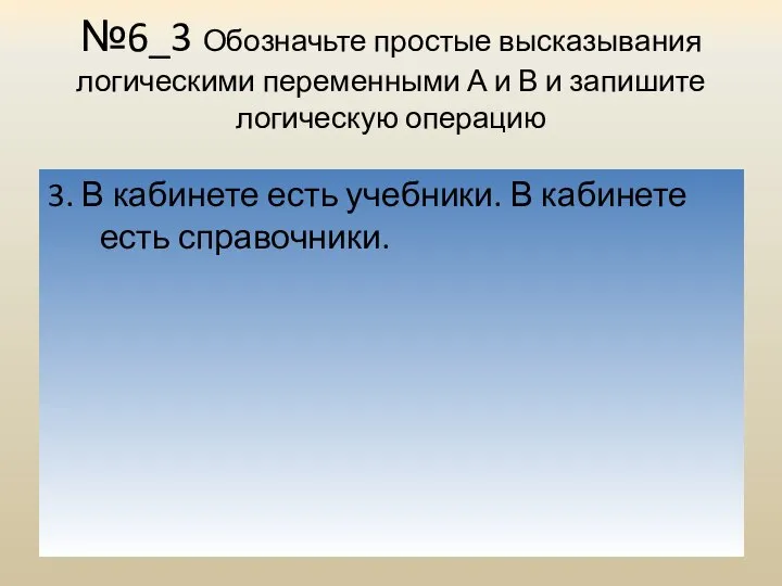 №6_3 Обозначьте простые высказывания логическими переменными А и В и запишите логическую