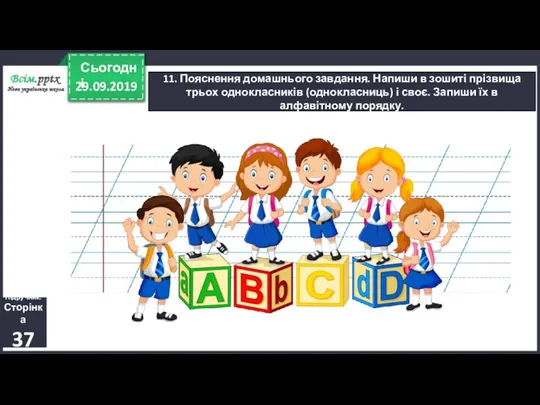 29.09.2019 Сьогодні 11. Пояснення домашнього завдання. Напиши в зошиті прізвища трьох однокласників