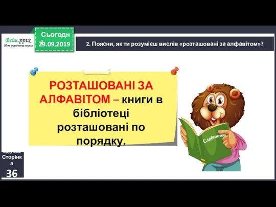 29.09.2019 Сьогодні 2. Поясни, як ти розумієш вислів «розташовані за алфавітом»? Підручник.