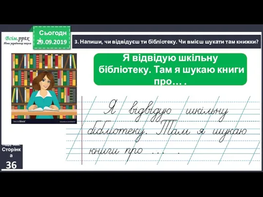 29.09.2019 Сьогодні 3. Напиши, чи відвідуєш ти бібліотеку. Чи вмієш шукати там