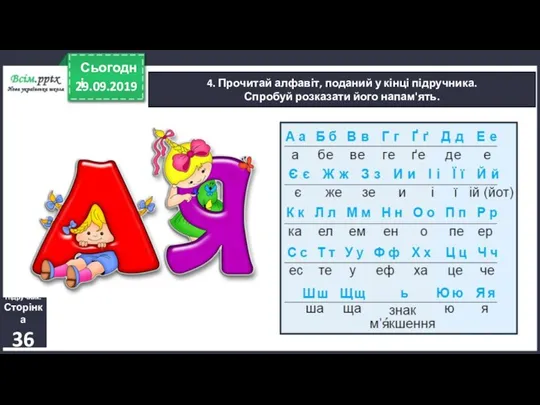 29.09.2019 Сьогодні 4. Прочитай алфавіт, поданий у кінці підручника. Спробуй розказати його напам'ять. Підручник. Сторінка 36