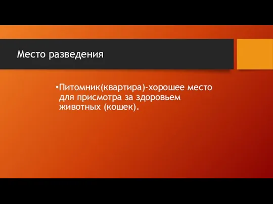 Место разведения Питомник(квартира)-хорошее место для присмотра за здоровьем животных (кошек).