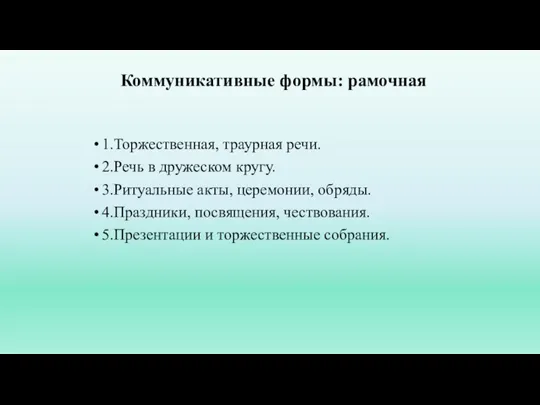 Коммуникативные формы: рамочная 1.Торжественная, траурная речи. 2.Речь в дружеском кругу. 3.Ритуальные акты,