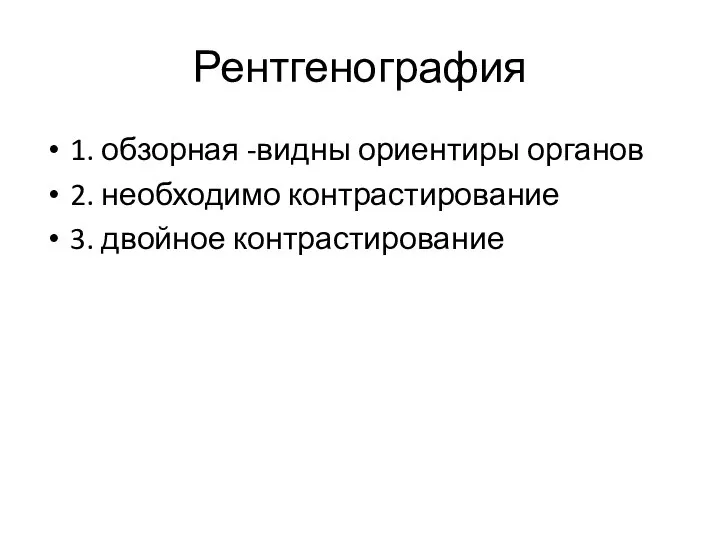 Рентгенография 1. обзорная -видны ориентиры органов 2. необходимо контрастирование 3. двойное контрастирование