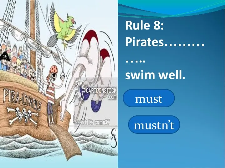 Rule 8: Pirates………….. swim well. must mustn’t