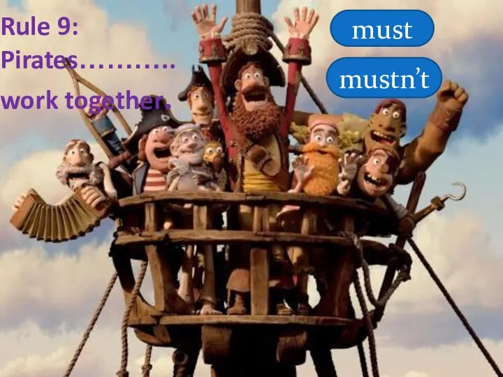 Rule 9: Pirates……….. work together. must mustn’t