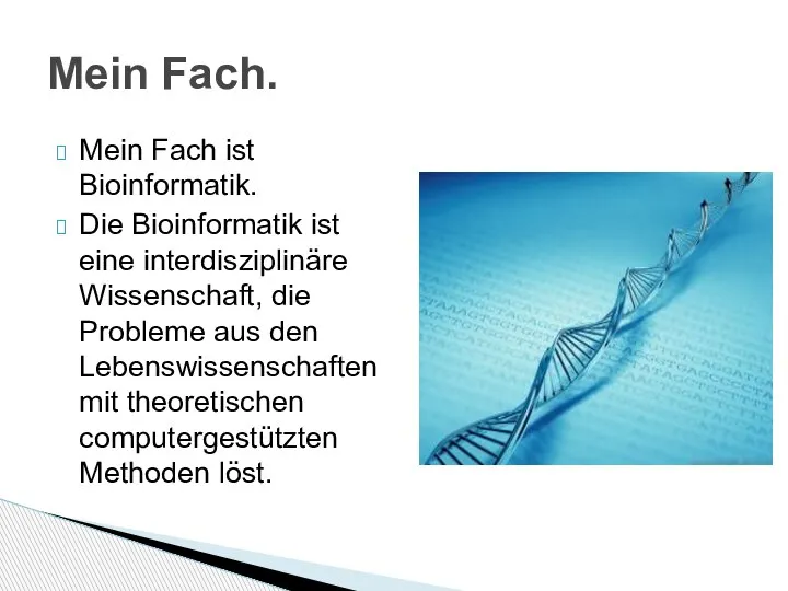 Mein Fach ist Bioinformatik. Die Bioinformatik ist eine interdisziplinäre Wissenschaft, die Probleme