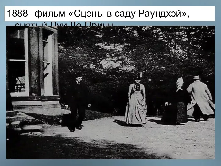 1888- фильм «Сцены в саду Раундхэй», снятый Луи Ле Принц