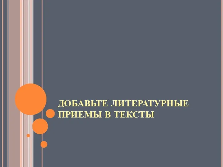 ДОБАВЬТЕ ЛИТЕРАТУРНЫЕ ПРИЕМЫ В ТЕКСТЫ