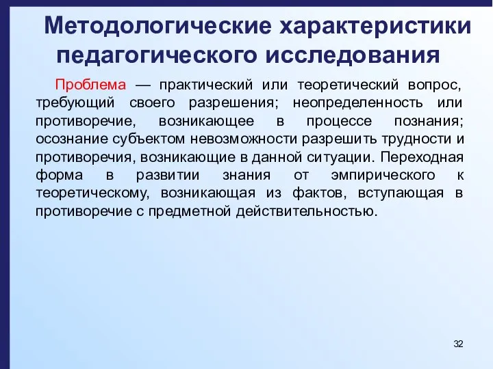 Методологические характеристики педагогического исследования Проблема — практический или теоретический вопрос, требующий своего