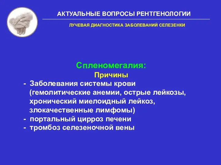 АКТУАЛЬНЫЕ ВОПРОСЫ РЕНТГЕНОЛОГИИ ЛУЧЕВАЯ ДИАГНОСТИКА ЗАБОЛЕВАНИЙ СЕЛЕЗЕНКИ Спленомегалия: Причины - Заболевания системы