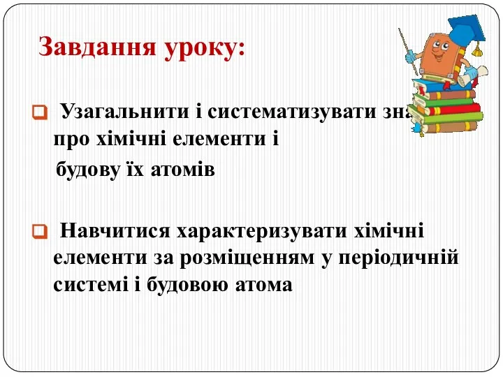 Завдання уроку: Узагальнити і систематизувати знання про хімічні елементи і будову їх