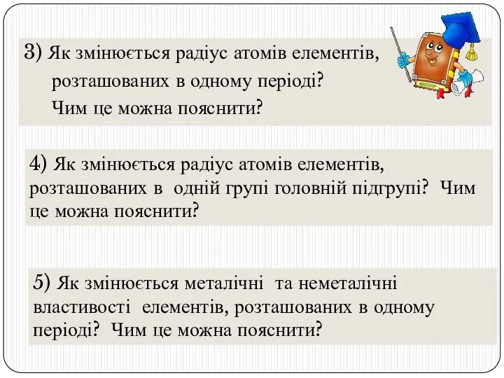 3) Як змінюється радіус атомів елементів, розташованих в одному періоді? Чим це