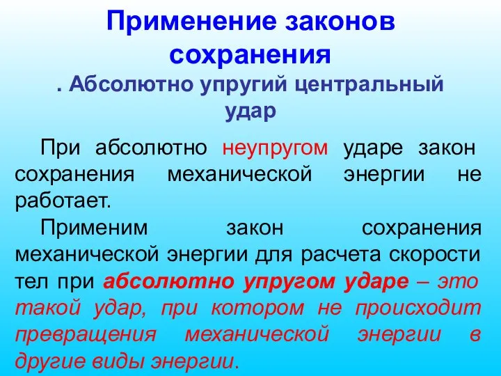 Применение законов сохранения . Абсолютно упругий центральный удар При абсолютно неупругом ударе