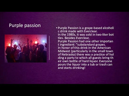 Purple passion Purple Passion is a grape-based alcoholic drink made with Everclear.