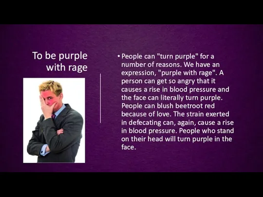 To be purple with rage People can "turn purple" for a number