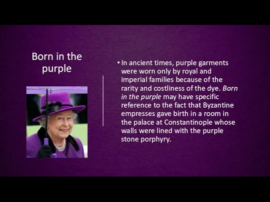 Born in the purple In ancient times, purple garments were worn only