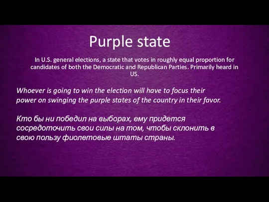 Purple state In U.S. general elections, a state that votes in roughly