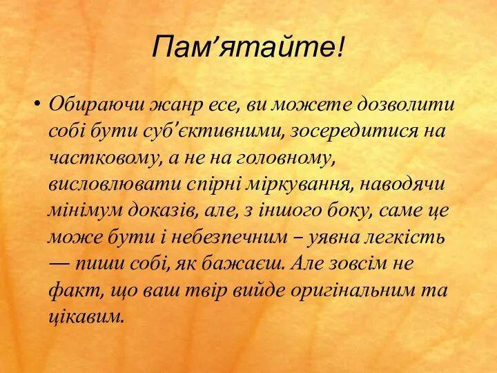 Пам’ятайте! Обираючи жанр есе, ви можете дозволити собі бути суб’єктивними, зосередитися на