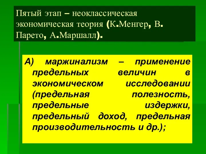 Пятый этап – неоклассическая экономическая теория (К.Менгер, В.Парето, А.Маршалл). А) маржинализм –