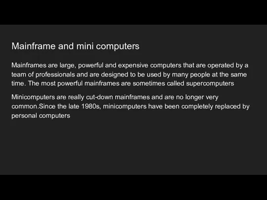 Mainframe and mini computers Mainframes are large, powerful and expensive computers that