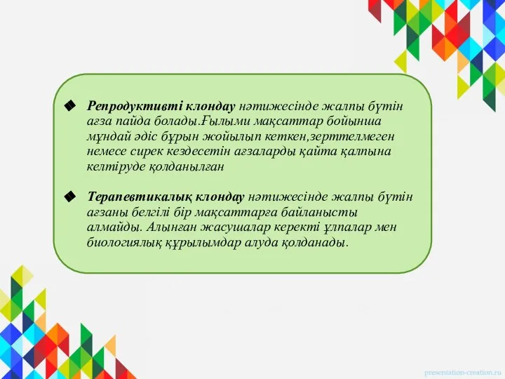 Репродуктивті клондау нәтижесінде жалпы бүтін ағза пайда болады.Ғылыми мақсаттар бойынша мұндай әдіс