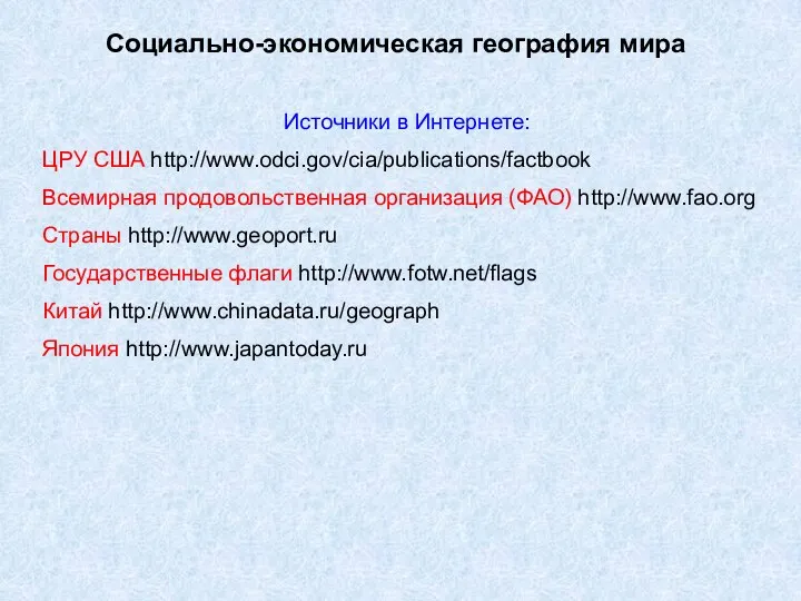 Социально-экономическая география мира Источники в Интернете: ЦРУ США http://www.odci.gov/cia/publications/factbook Всемирная продовольственная организация