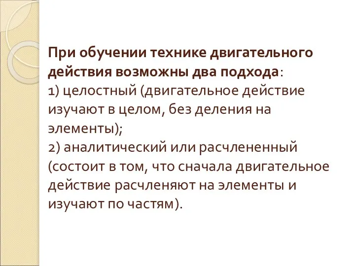 При обучении технике двигательного действия возможны два подхода: 1) целостный (двигательное действие