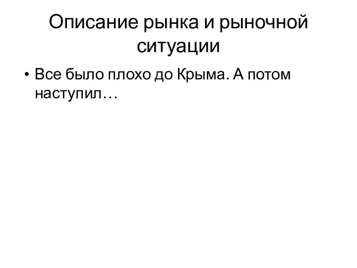 Описание рынка и рыночной ситуации Все было плохо до Крыма. А потом наступил…