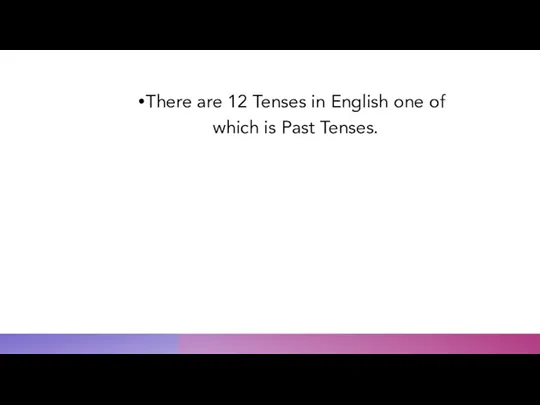 There are 12 Tenses in English one of which is Past Tenses.