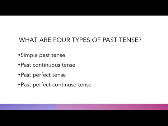 WHAT ARE FOUR TYPES OF PAST TENSE? Simple past tense Past continuous