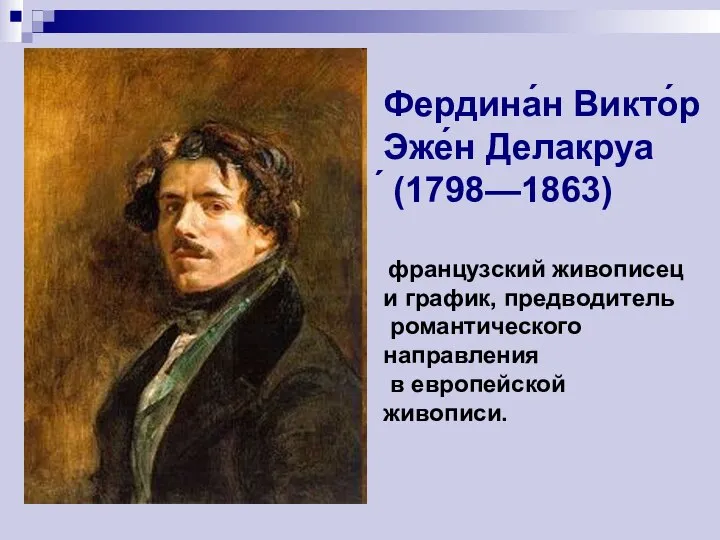 Фердина́н Викто́р Эже́н Делакруа ́ (1798—1863) французский живописец и график, предводитель романтического направления в европейской живописи.