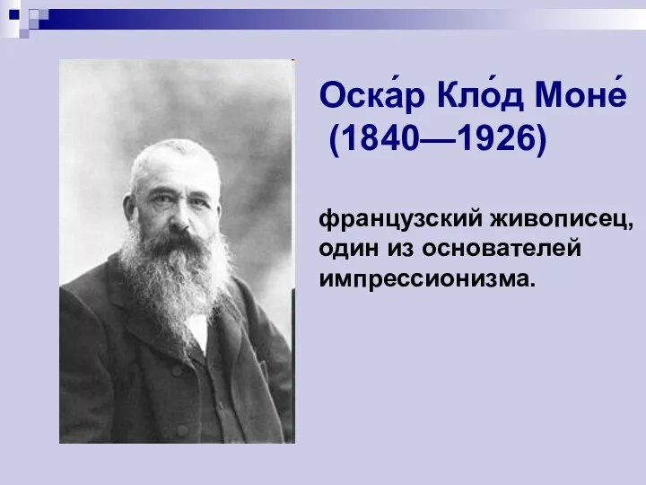 Оска́р Кло́д Моне́ (1840—1926) французский живописец, один из основателей импрессионизма.