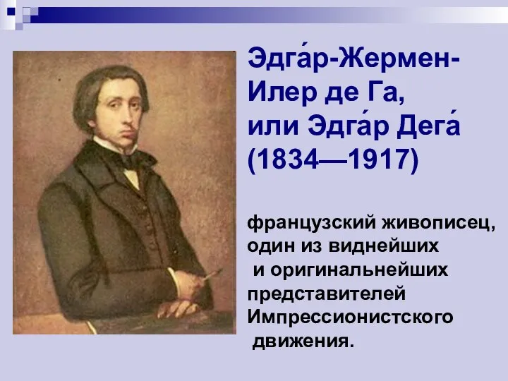 Эдга́р-Жермен- Илер де Га, или Эдга́р Дега́ (1834—1917) французский живописец, один из