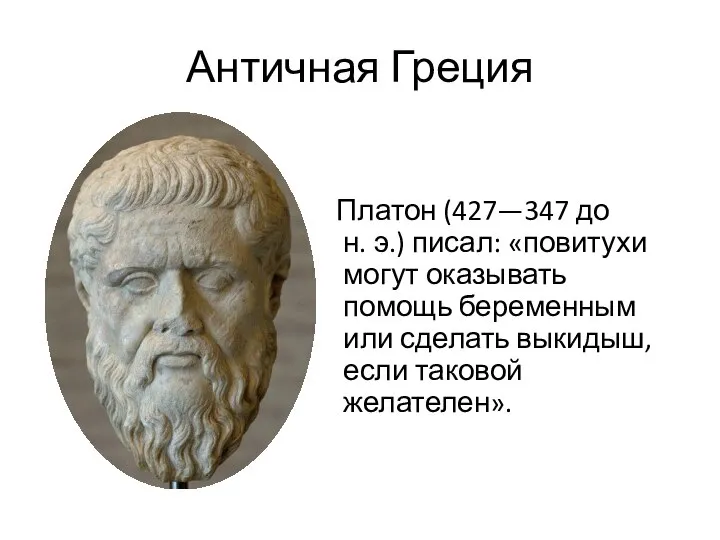 Античная Греция Платон (427—347 до н. э.) писал: «повитухи могут оказывать помощь